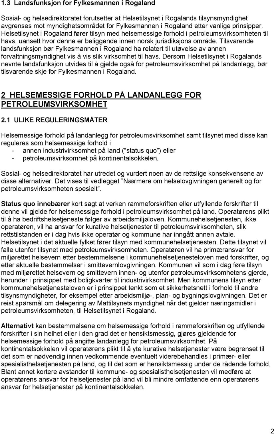 Tilsvarende landsfunksjon bør Fylkesmannen i Rogaland ha relatert til utøvelse av annen forvaltningsmyndighet vis à vis slik virksomhet til havs.