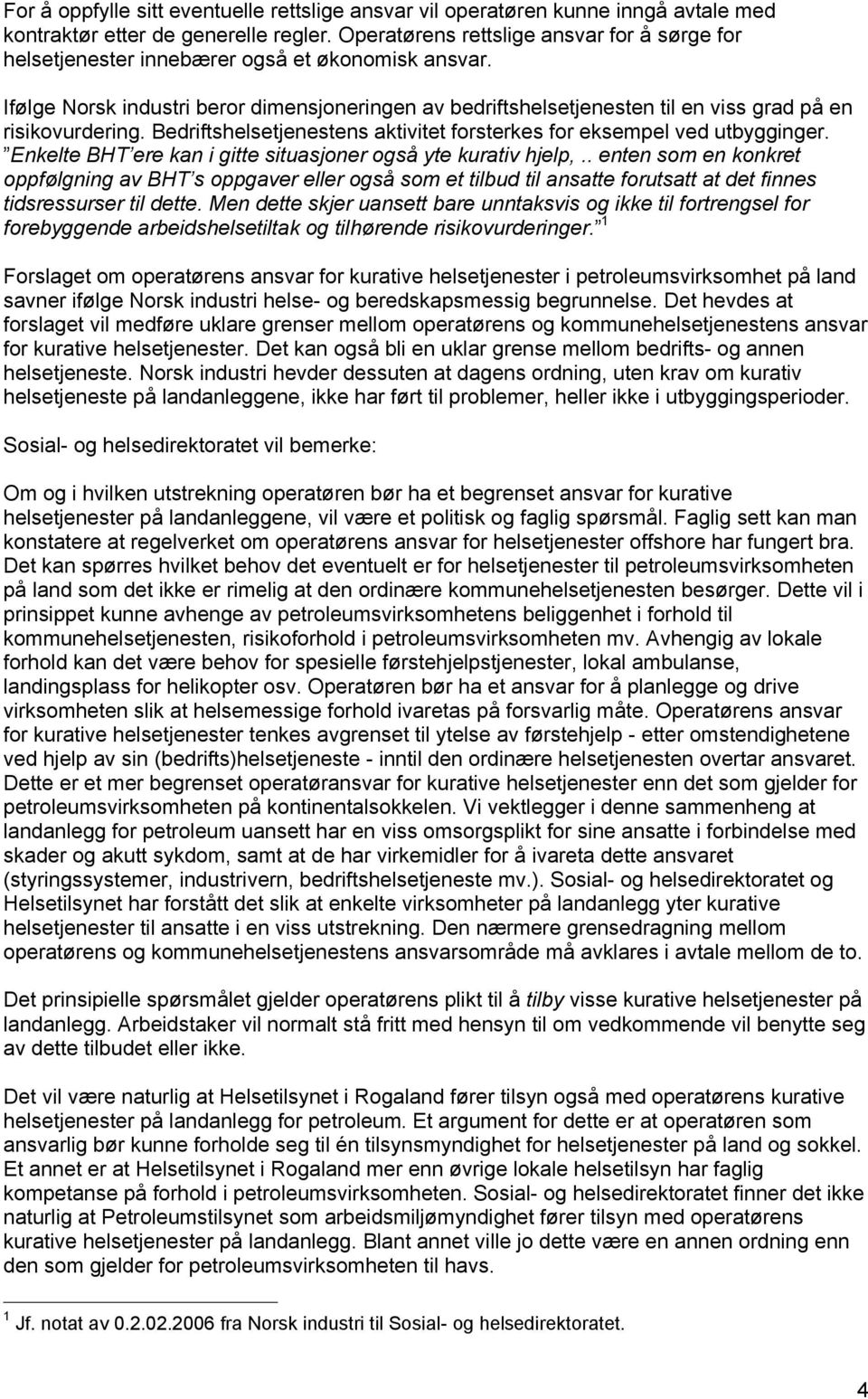 Ifølge Norsk industri beror dimensjoneringen av bedriftshelsetjenesten til en viss grad på en risikovurdering. Bedriftshelsetjenestens aktivitet forsterkes for eksempel ved utbygginger.