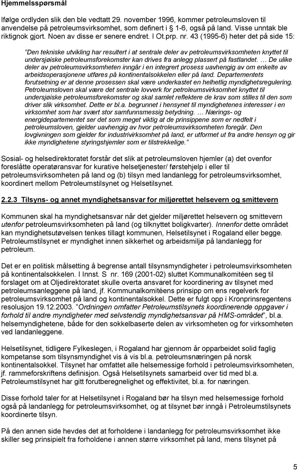 43 (1995-6) heter det på side 15: Den tekniske utvikling har resultert i at sentrale deler av petroleumsvirksomheten knyttet til undersjøiske petroleumsforekomster kan drives fra anlegg plassert på