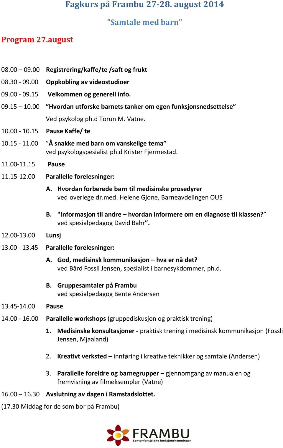 00 Å snakke med barn om vanskelige tema ved psykologspesialist ph.d Krister Fjermestad. 11.00-11.15 Pause 11.15-12.00 Parallelle forelesninger: 12.00-13.00 Lunsj A.