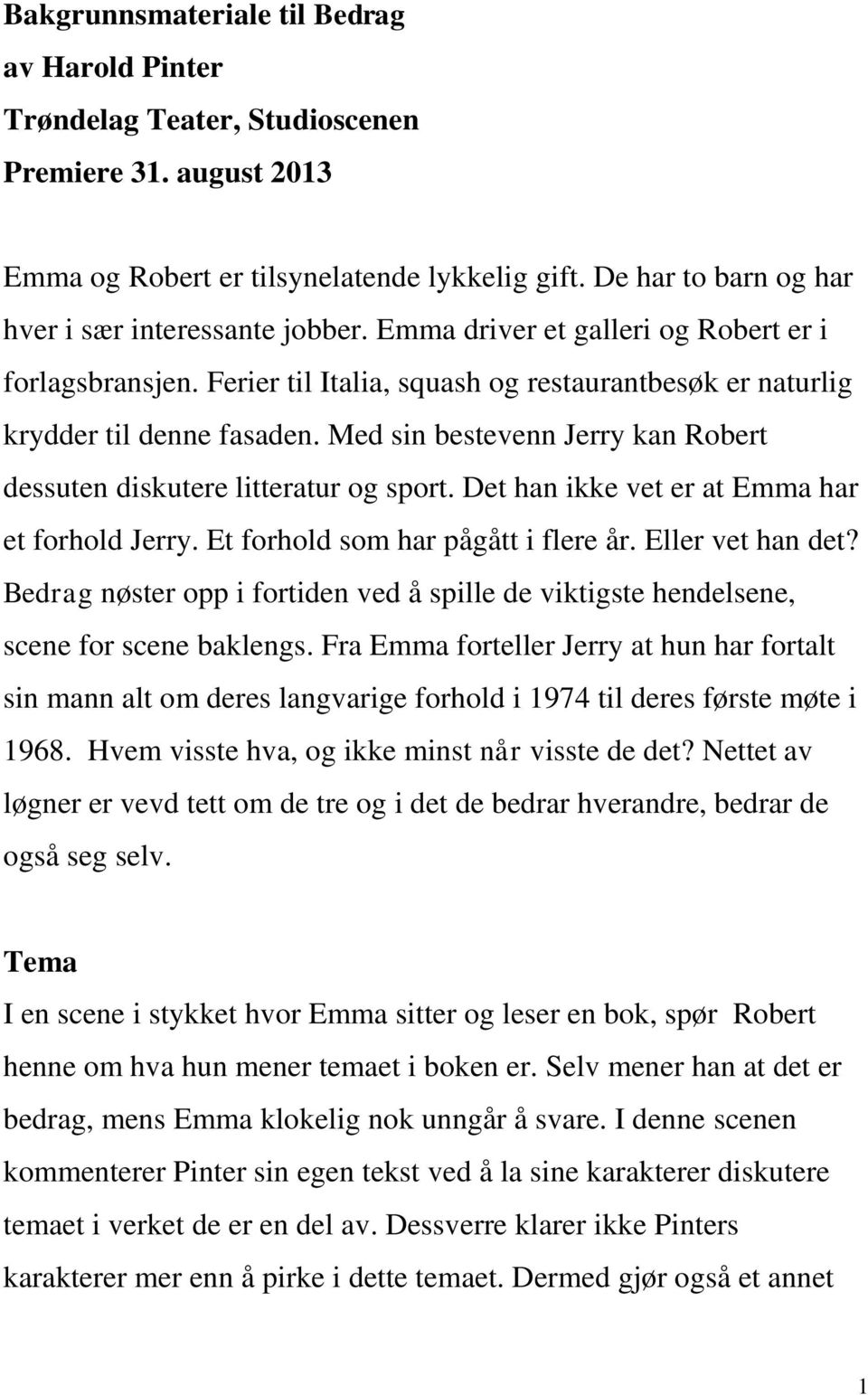 Med sin bestevenn Jerry kan Robert dessuten diskutere litteratur og sport. Det han ikke vet er at Emma har et forhold Jerry. Et forhold som har pågått i flere år. Eller vet han det?