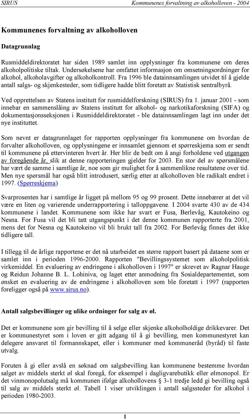 Fra 1996 ble datainnsamlingen utvidet til å gjelde antall salgs- og skjenkesteder, som tidligere hadde blitt foretatt av Statistisk sentralbyrå.