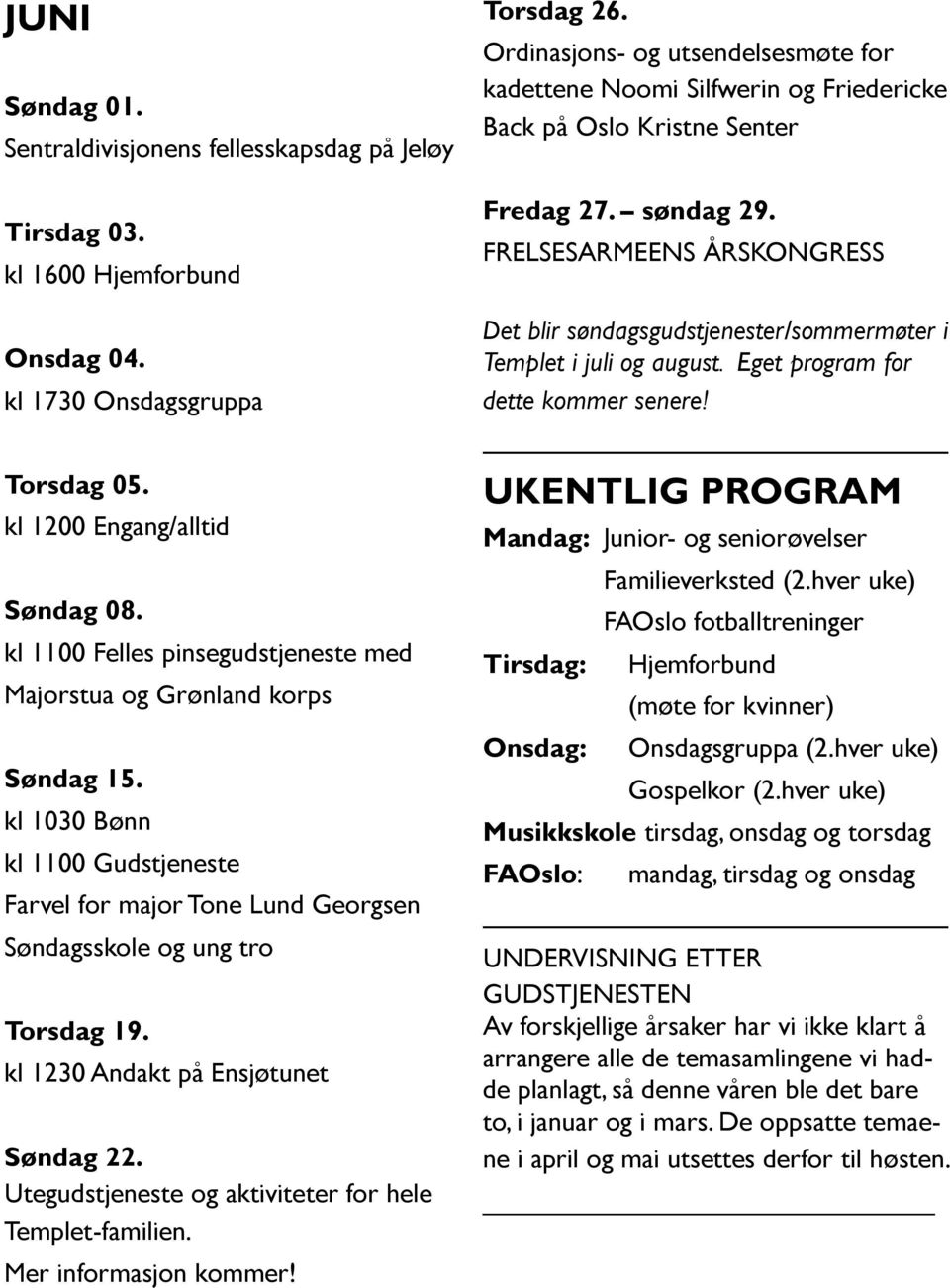 kl 1230 Andakt på Ensjøtunet Søndag 22. Utegudstjeneste og aktiviteter for hele Templet-familien. Mer informasjon kommer! Torsdag 26.