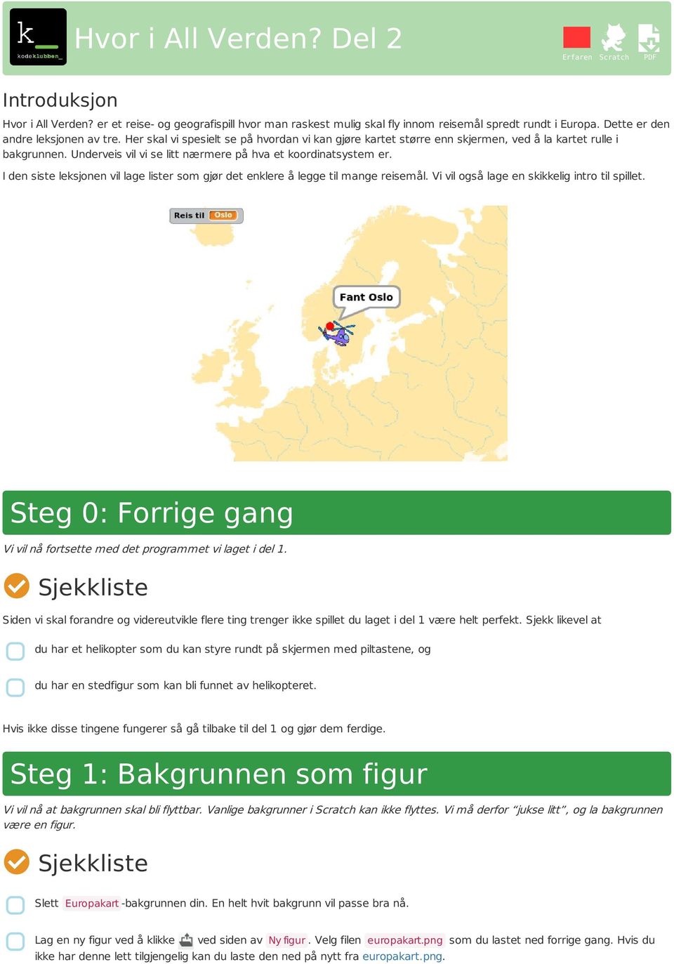 Underveis vil vi se litt nærmere på hva et koordinatsystem er. I den siste leksjonen vil lage lister som gjør det enklere å legge til mange reisemål. Vi vil også lage en skikkelig intro til spillet.