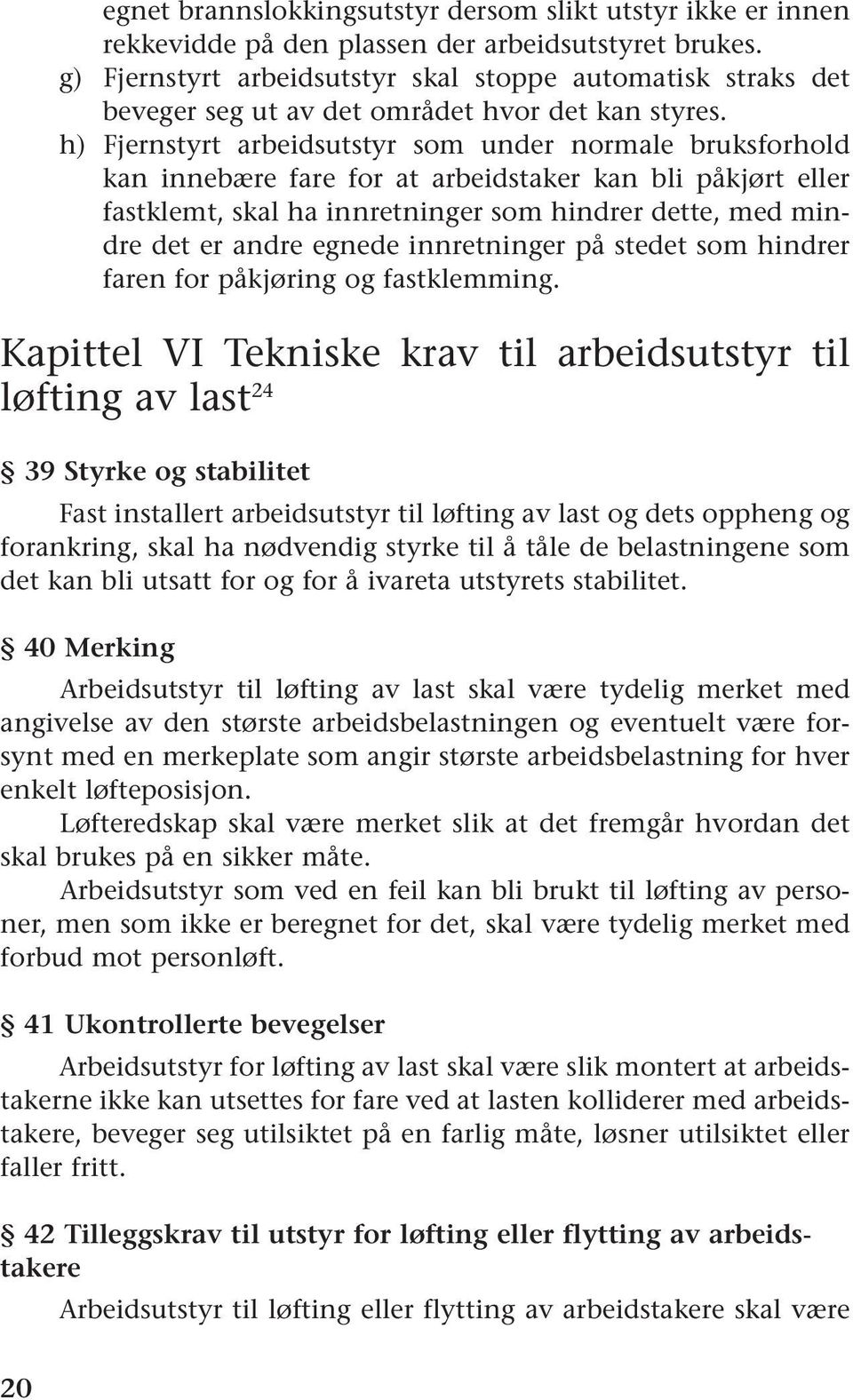 h) Fjernstyrt arbeidsutstyr som under normale bruksforhold kan innebære fare for at arbeidstaker kan bli påkjørt eller fastklemt, skal ha innretninger som hindrer dette, med mindre det er andre