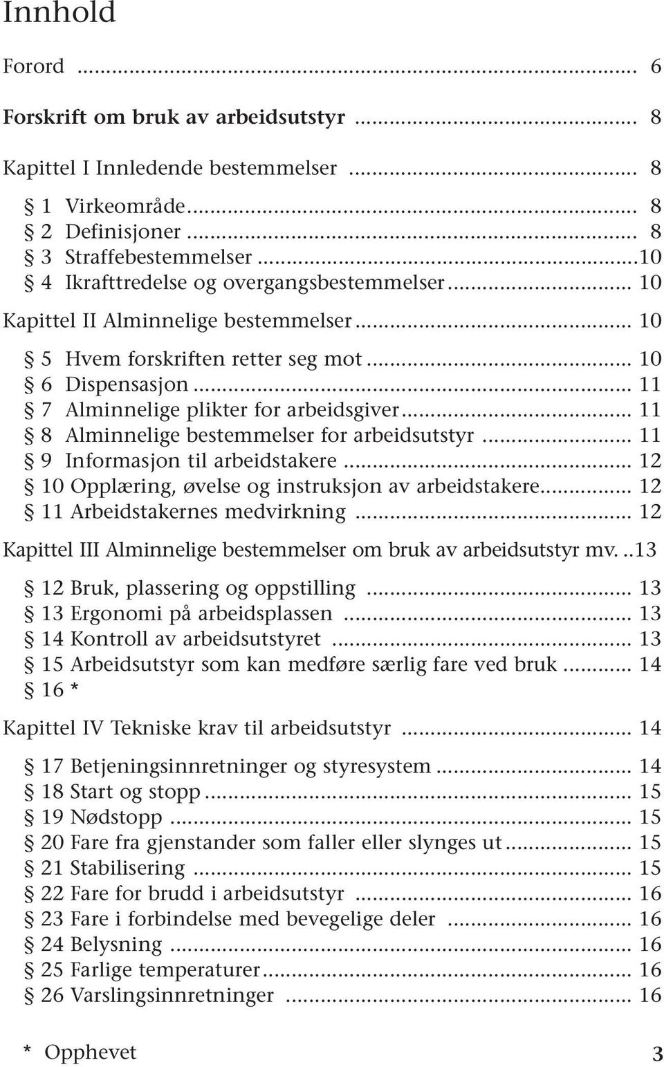 .. 11 8 Alminnelige bestemmelser for arbeidsutstyr... 11 9 Informasjon til arbeidstakere... 12 10 Opplæring, øvelse og instruksjon av arbeidstakere... 12 11 Arbeidstakernes medvirkning.