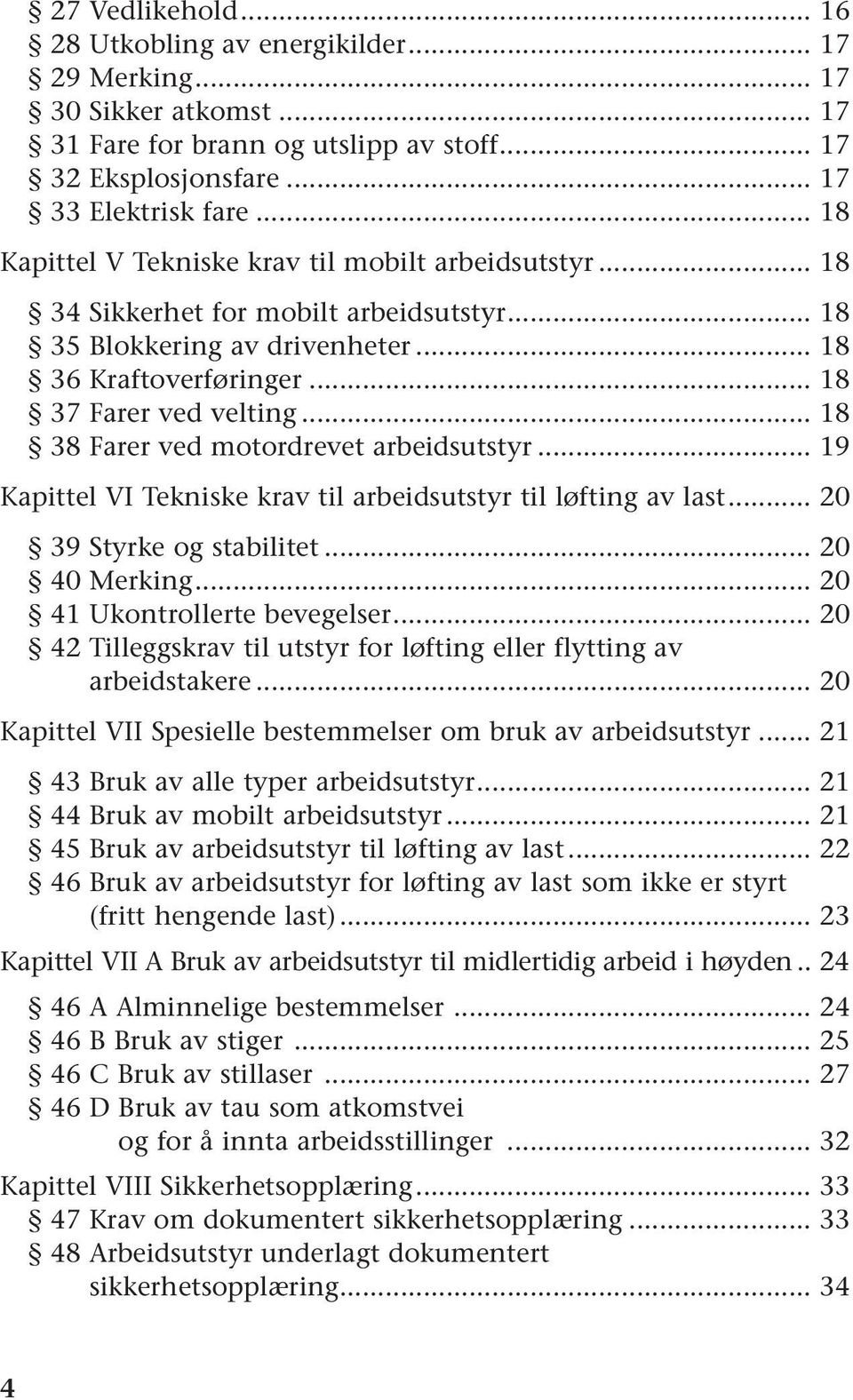 .. 18 38 Farer ved motordrevet arbeidsutstyr... 19 Kapittel VI Tekniske krav til arbeidsutstyr til løfting av last... 20 39 Styrke og stabilitet... 20 40 Merking... 20 41 Ukontrollerte bevegelser.