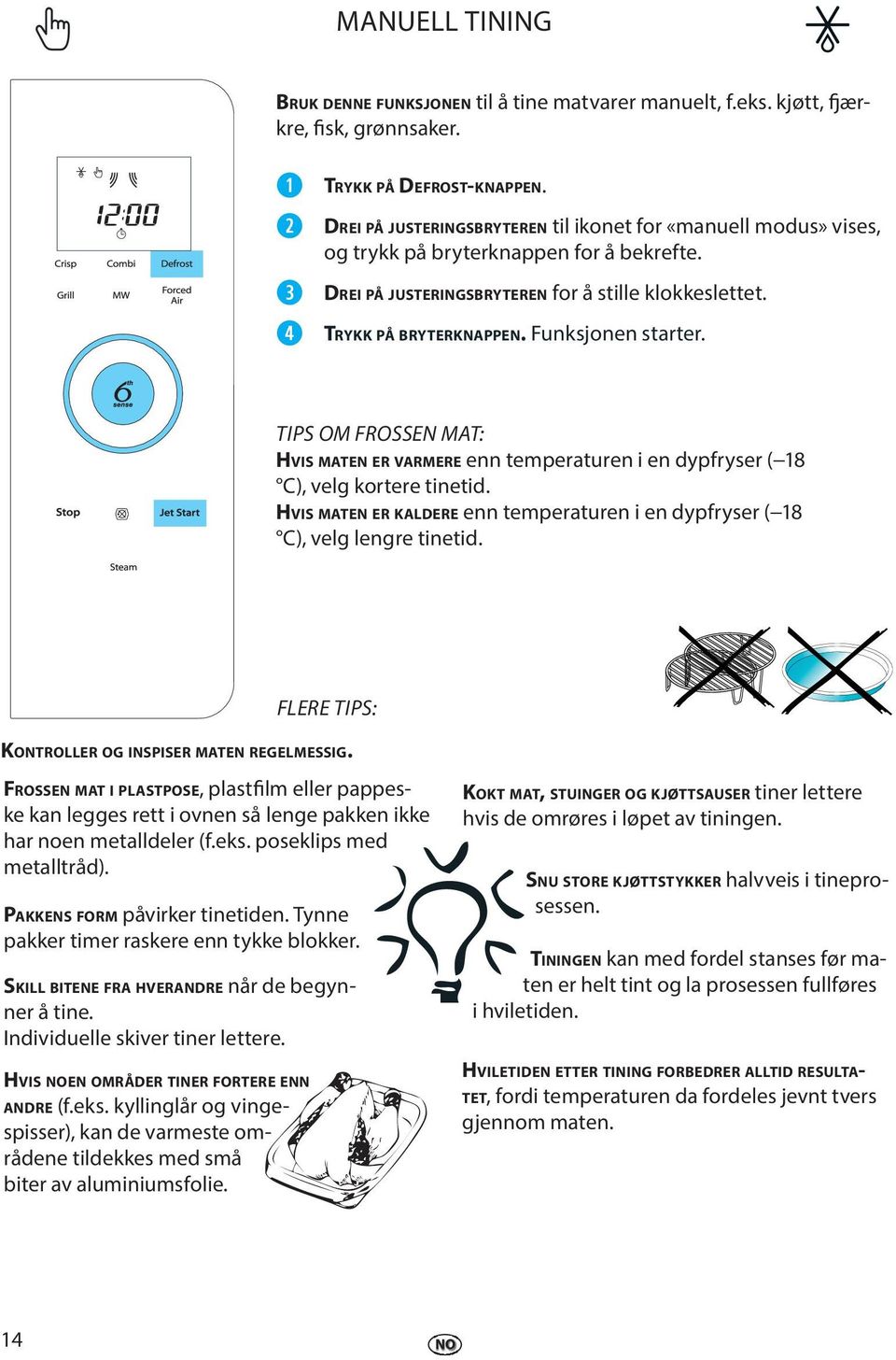 TIPS OM FROSSEN MAT: HVIS MATEN ER VARMERE nn tmpraturn i n dypfrysr ( 18 C), vlg kortr tintid. HVIS MATEN ER KALDERE nn tmpraturn i n dypfrysr ( 18 C), vlg lngr tintid.