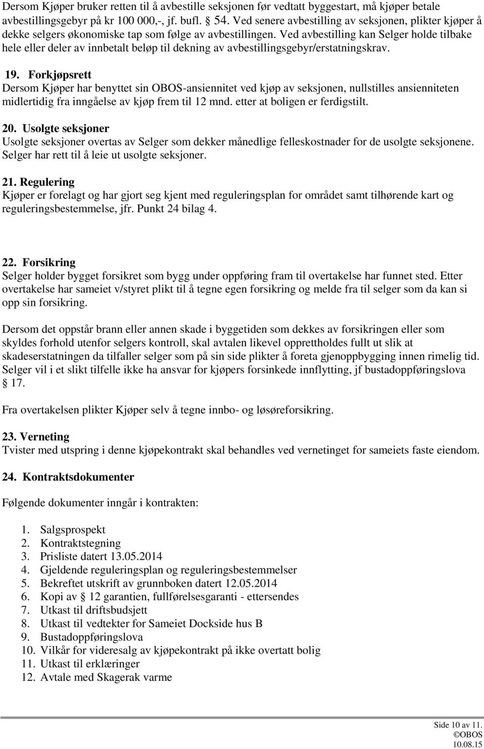 Ved avbestilling kan Selger holde tilbake hele eller deler av innbetalt beløp til dekning av avbestillingsgebyr/erstatningskrav. 19.