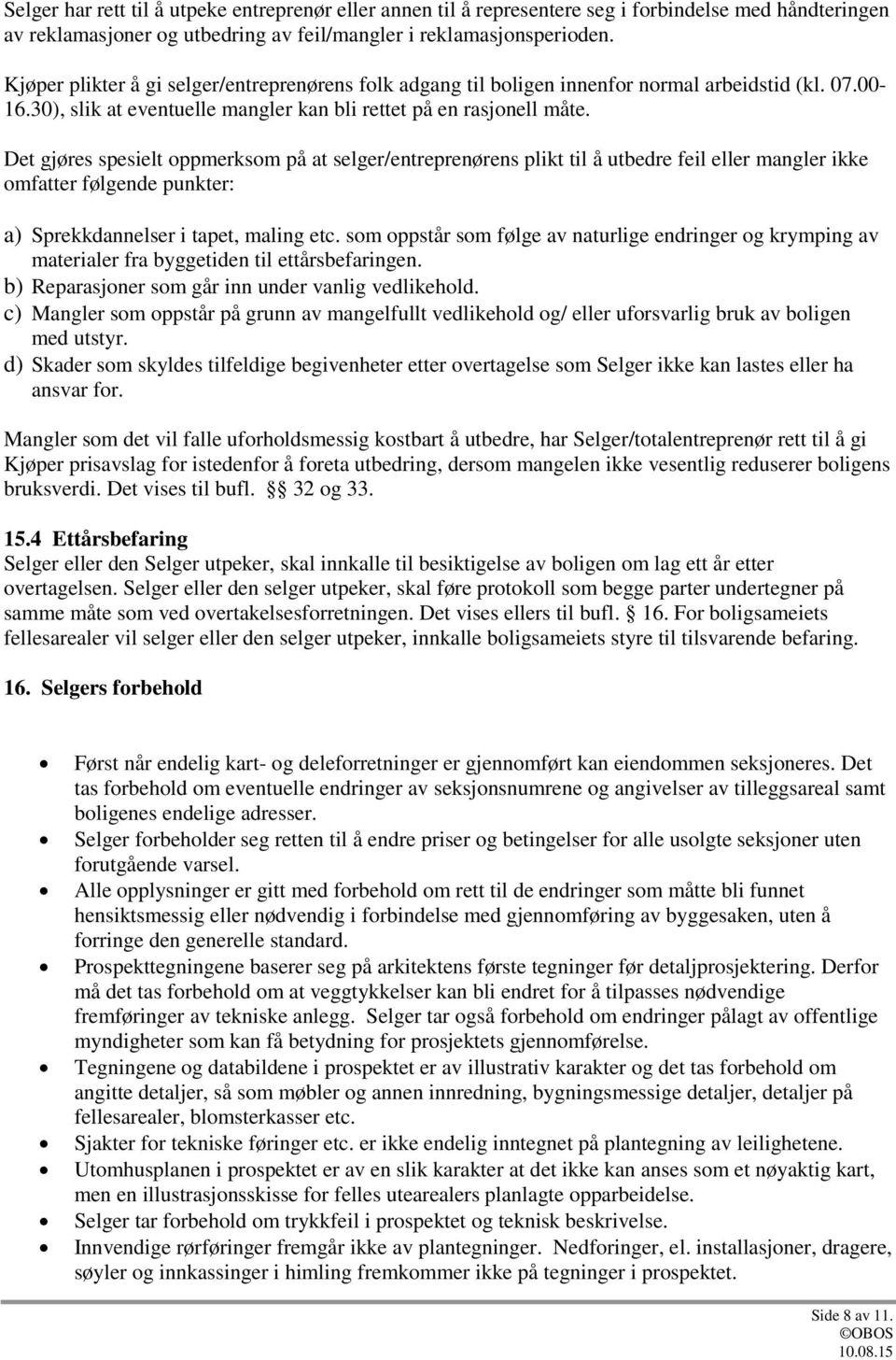 Det gjøres spesielt oppmerksom på at selger/entreprenørens plikt til å utbedre feil eller mangler ikke omfatter følgende punkter: a) Sprekkdannelser i tapet, maling etc.