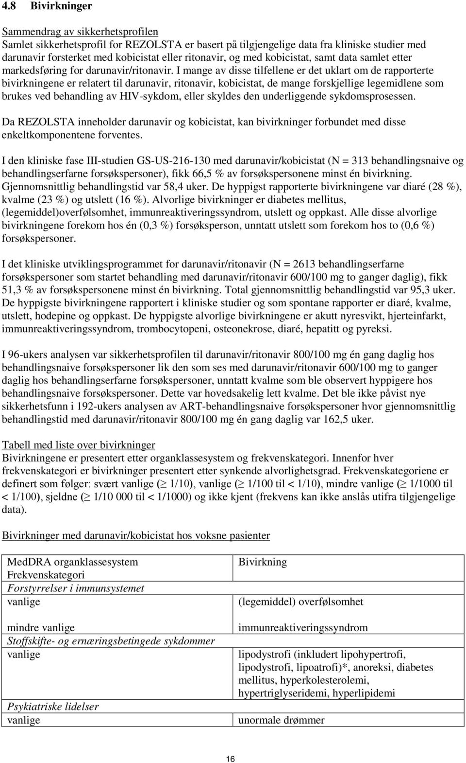 I mange av disse tilfellene er det uklart om de rapporterte bivirkningene er relatert til darunavir, ritonavir, kobicistat, de mange forskjellige legemidlene som brukes ved behandling av HIV-sykdom,