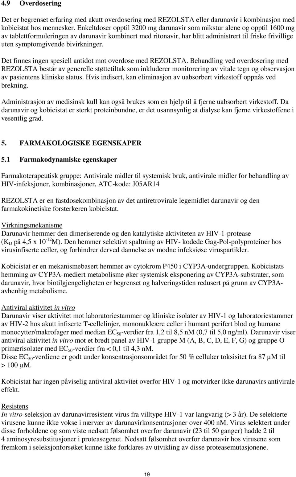 bivirkninger. Det finnes ingen spesiell antidot mot overdose med REZOLSTA.