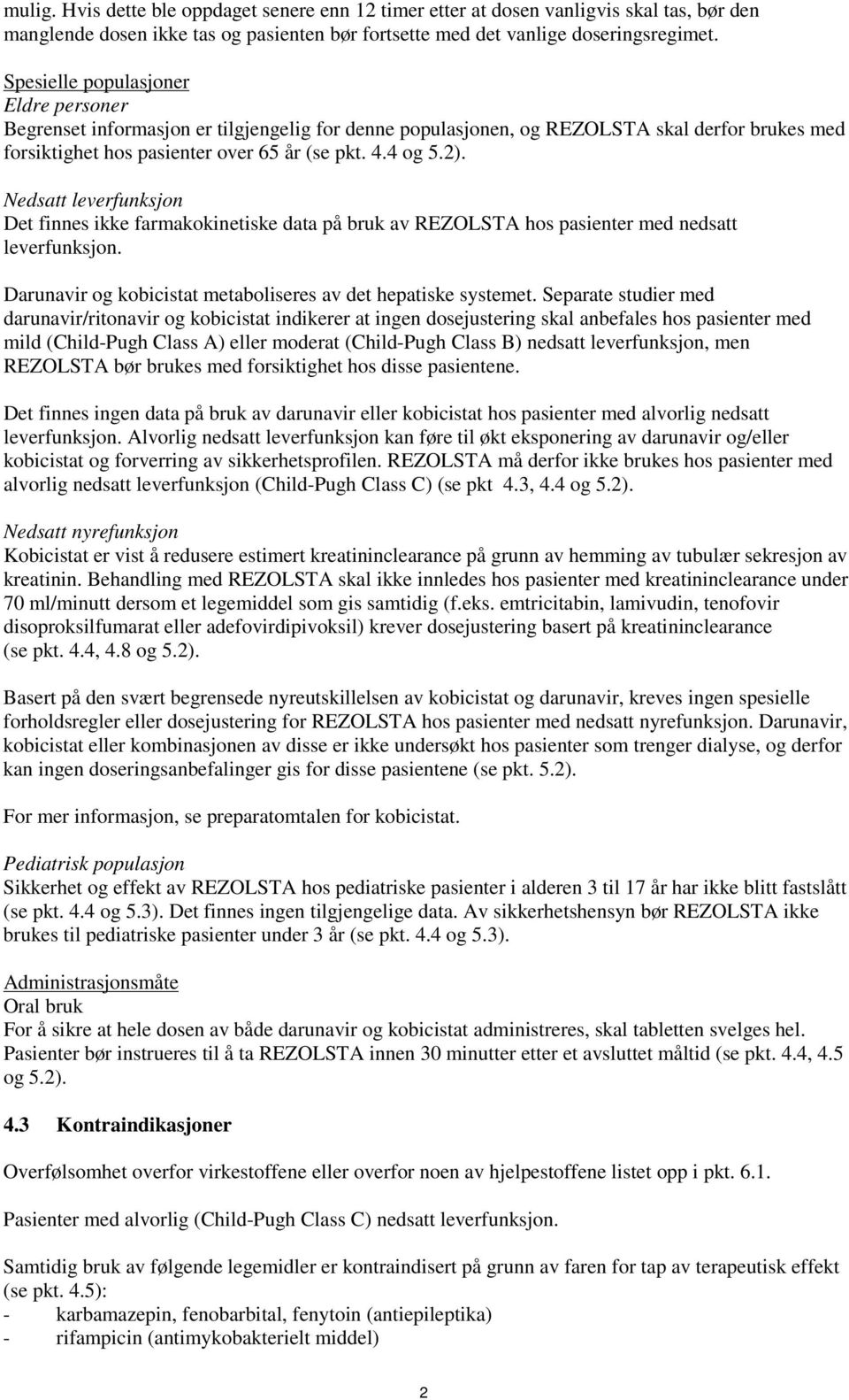 Nedsatt leverfunksjon Det finnes ikke farmakokinetiske data på bruk av REZOLSTA hos pasienter med nedsatt leverfunksjon. Darunavir og kobicistat metaboliseres av det hepatiske systemet.