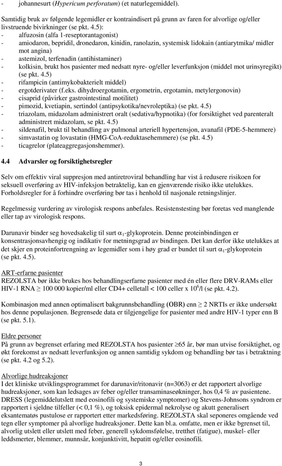kolkisin, brukt hos pasienter med nedsatt nyre- og/eller leverfunksjon (middel mot urinsyregikt) (se pkt. 4.5) - rifampicin (antimykobakterielt middel) - ergotderivater (f.eks.