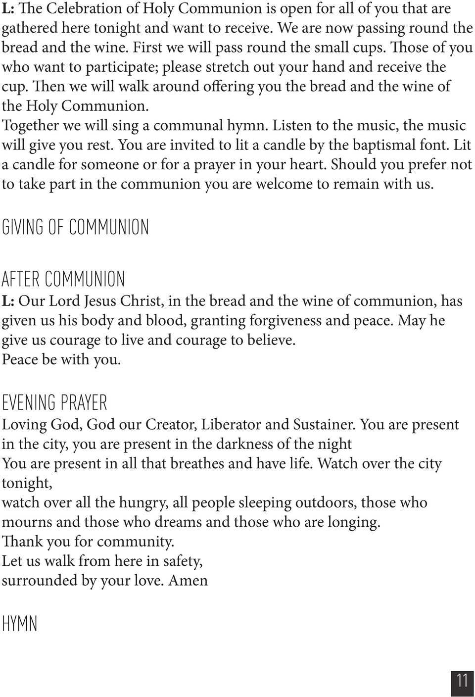 Then we will walk around offering you the bread and the wine of the Holy Communion. Together we will sing a communal hymn. Listen to the music, the music will give you rest.