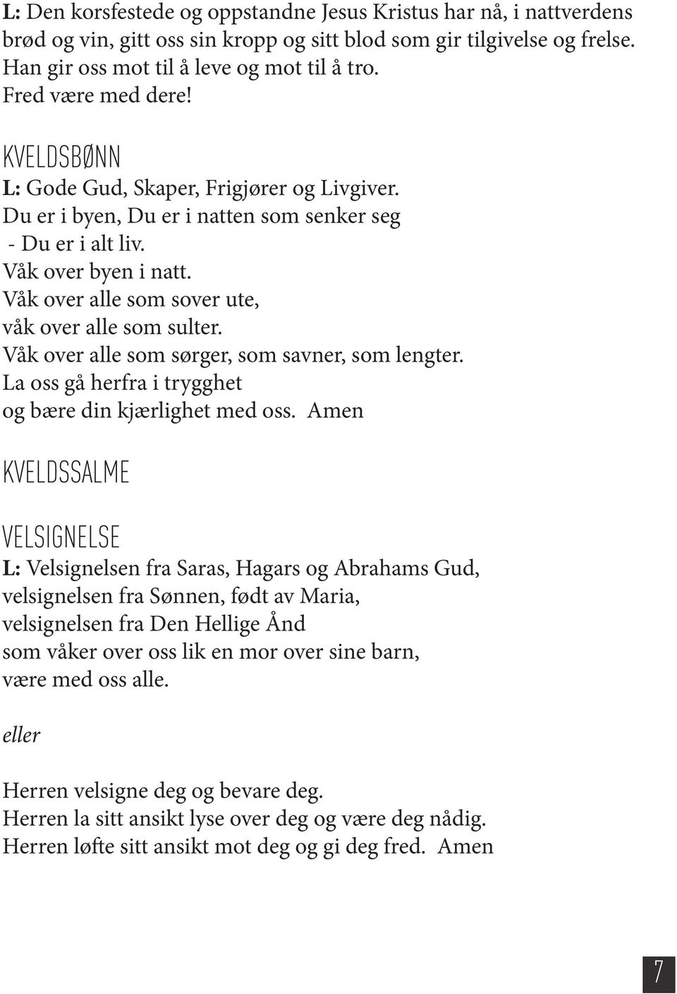 Våk over alle som sover ute, våk over alle som sulter. Våk over alle som sørger, som savner, som lengter. La oss gå herfra i trygghet og bære din kjærlighet med oss.