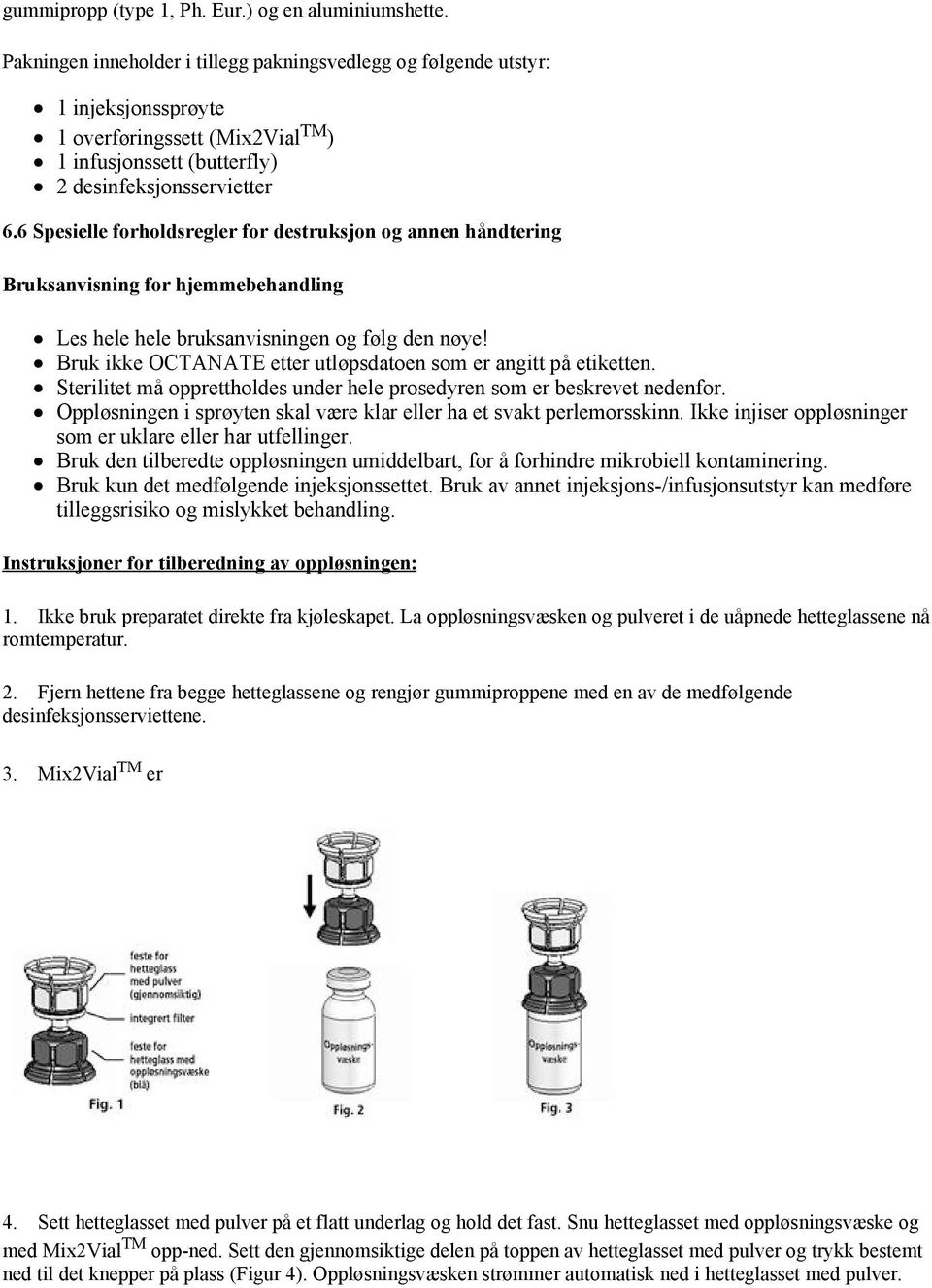 6 Spesielle forholdsregler for destruksjon og annen håndtering Bruksanvisning for hjemmebehandling Les hele hele bruksanvisningen og følg den nøye!