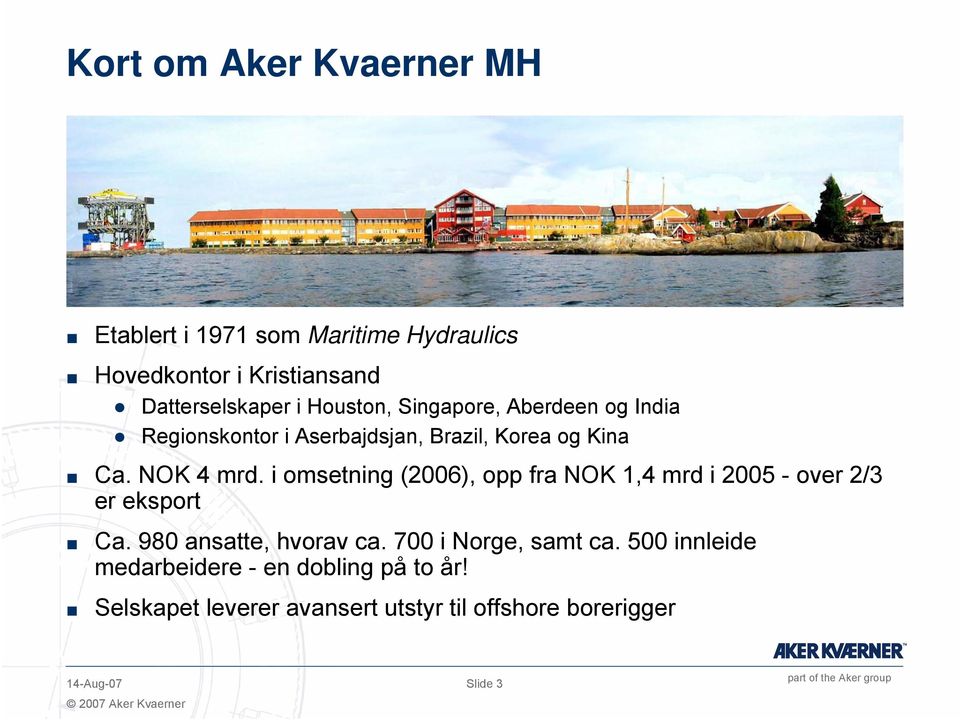 i omsetning (2006), opp fra NOK 1,4 mrd i 2005 - over 2/3 er eksport Ca. 980 ansatte, hvorav ca.