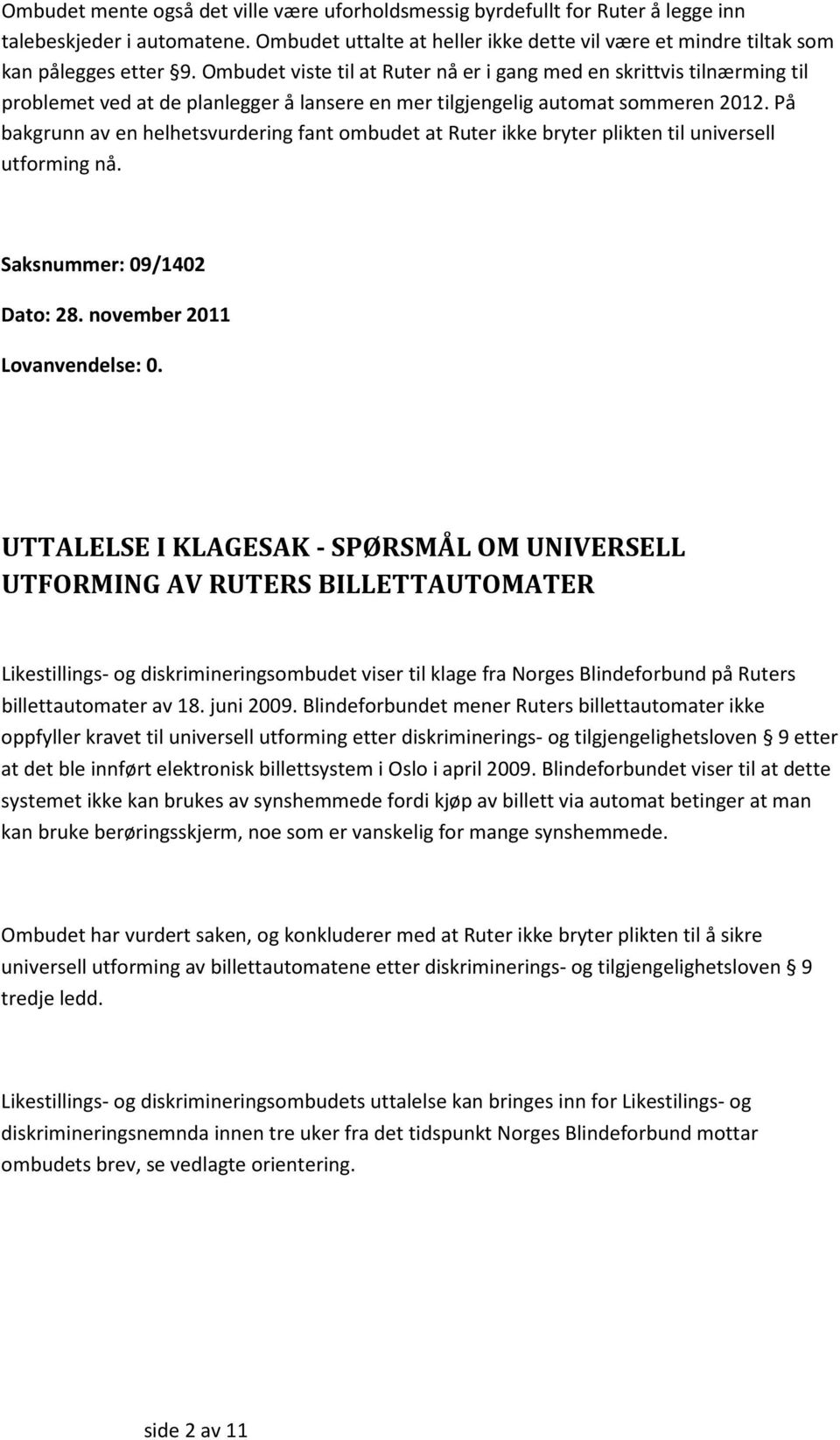 På bakgrunn av en helhetsvurdering fant ombudet at Ruter ikke bryter plikten til universell utforming nå. Saksnummer: 09/1402 Dato: 28. november 2011 Lovanvendelse: 0.