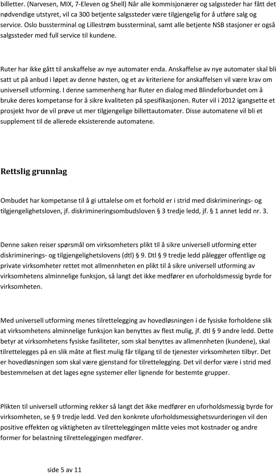 Anskaffelse av nye automater skal bli satt ut på anbud i løpet av denne høsten, og et av kriteriene for anskaffelsen vil være krav om universell utforming.