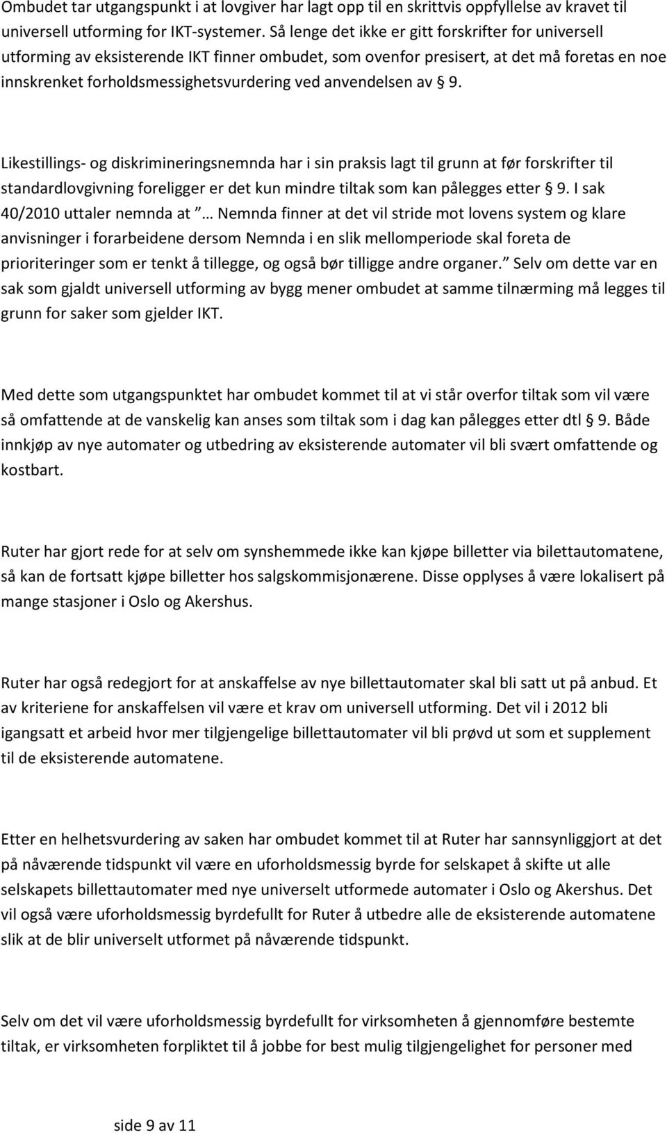 anvendelsen av 9. Likestillings- og diskrimineringsnemnda har i sin praksis lagt til grunn at før forskrifter til standardlovgivning foreligger er det kun mindre tiltak som kan pålegges etter 9.