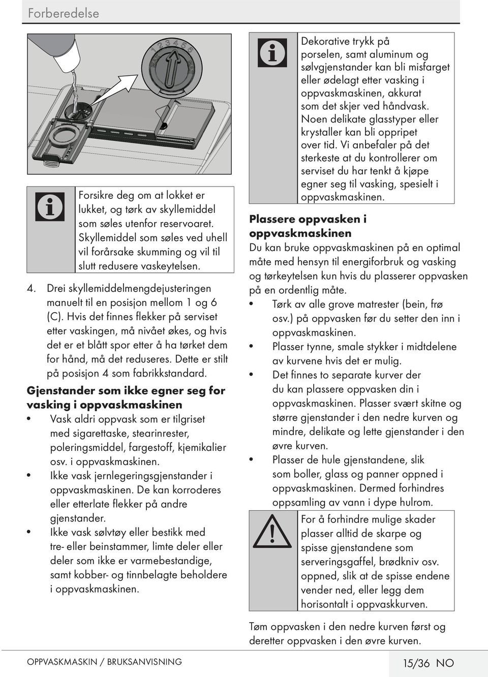 Hvis det finnes flekker på serviset etter vaskingen, må nivået økes, og hvis det er et blått spor etter å ha tørket dem for hånd, må det reduseres. Dette er stilt på posisjon 4 som fabrikkstandard.