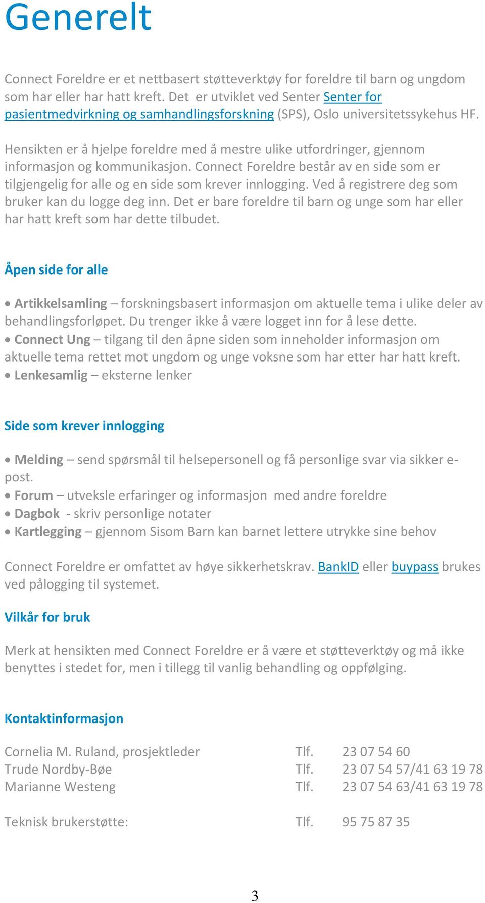 Hensikten er å hjelpe foreldre med å mestre ulike utfordringer, gjennom informasjon og kommunikasjon. Connect Foreldre består av en side som er tilgjengelig for alle og en side som krever innlogging.