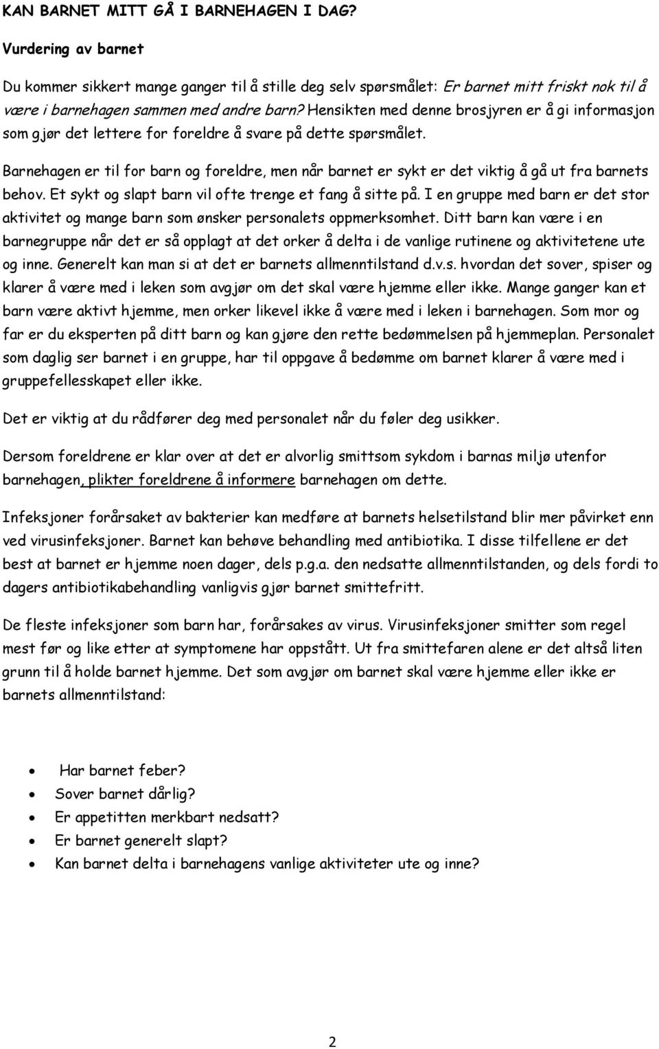 Barnehagen er til for barn og foreldre, men når barnet er sykt er det viktig å gå ut fra barnets behov. Et sykt og slapt barn vil ofte trenge et fang å sitte på.