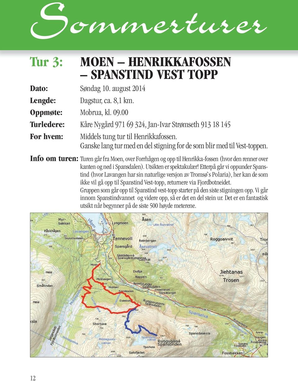 Info om turen: Turen går fra Moen, over Forrhågen og opp til Henrikka-fossen (hvor den renner over kanten og ned i Spansdalen). Utsikten er spektakulær!