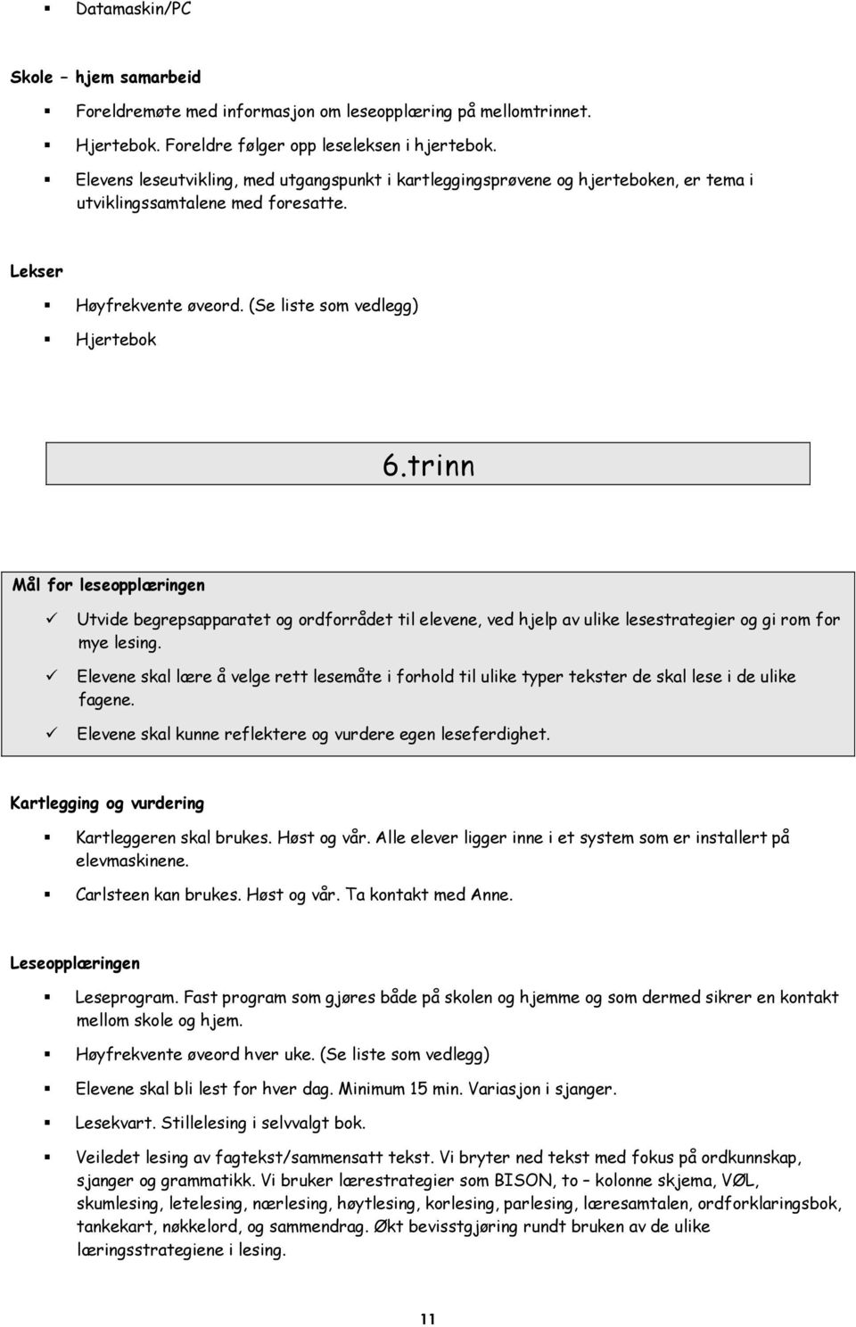 trinn Mål for leseopplæringen Utvide begrepsapparatet og ordforrådet til elevene, ved hjelp av ulike lesestrategier og gi rom for mye lesing.