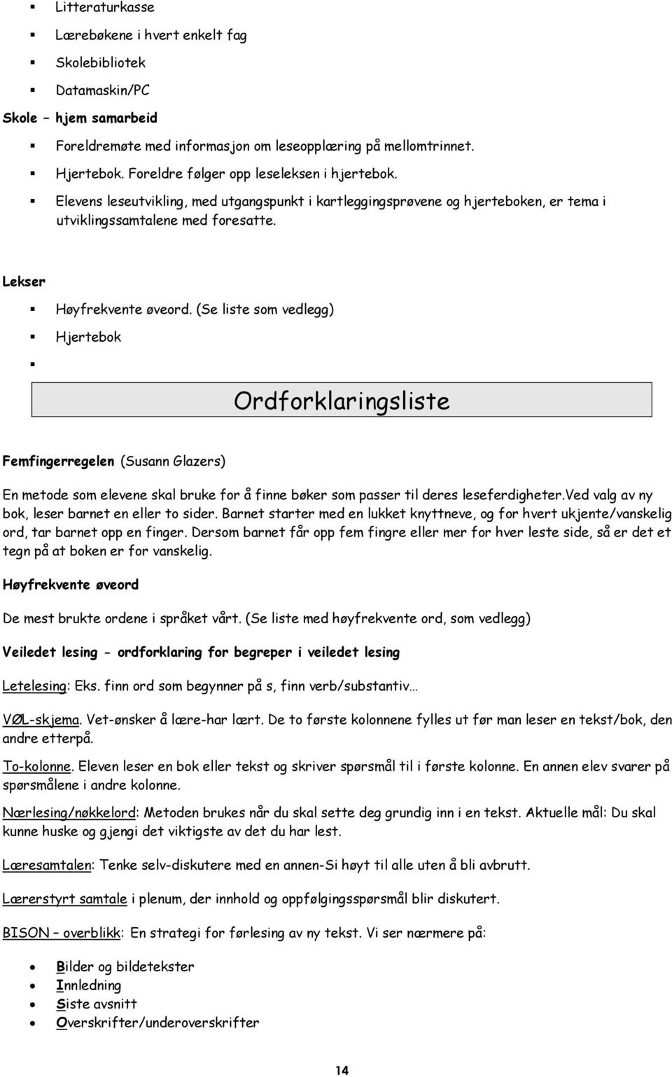 (Se liste som vedlegg) Hjertebok Ordforklaringsliste Femfingerregelen (Susann Glazers) En metode som elevene skal bruke for å finne bøker som passer til deres leseferdigheter.
