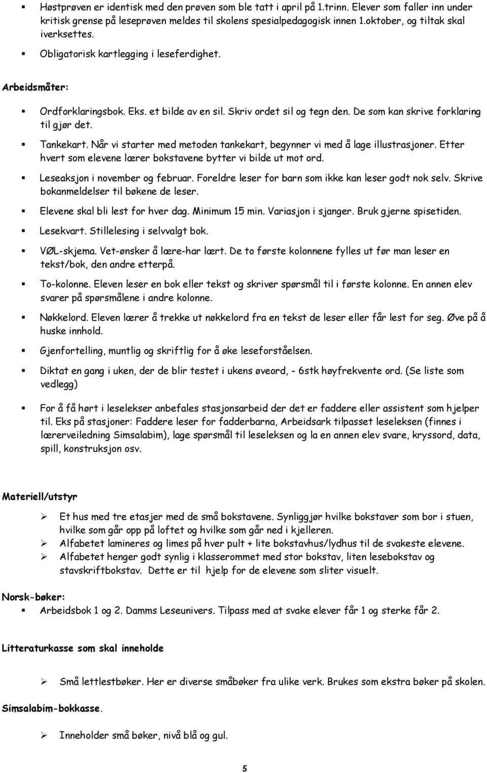 De som kan skrive forklaring til gjør det. Tankekart. Når vi starter med metoden tankekart, begynner vi med å lage illustrasjoner. Etter hvert som elevene lærer bokstavene bytter vi bilde ut mot ord.