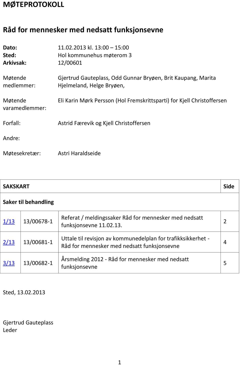 Eli Karin Mørk Persson (Hol Fremskrittsparti) for Kjell Christoffersen Astrid Færevik og Kjell Christoffersen Andre: Møtesekretær: Astri Haraldseide SAKSKART Side Saker til behandling 1/13 13/00678-1