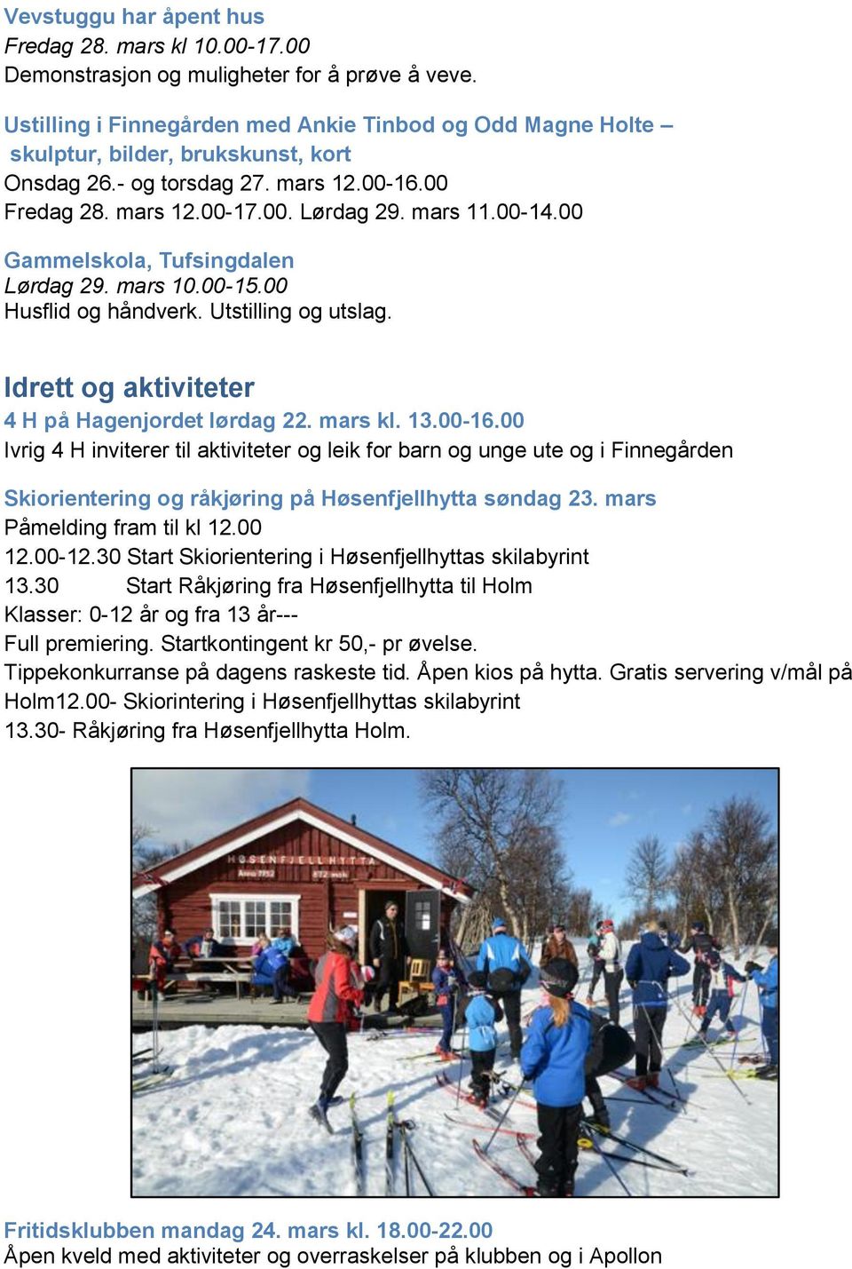 00 Gammelskola, Tufsingdalen Lørdag 29. mars 10.00-15.00 Husflid og håndverk. Utstilling og utslag. Idrett og aktiviteter 4 H på Hagenjordet lørdag 22. mars kl. 13.00-16.