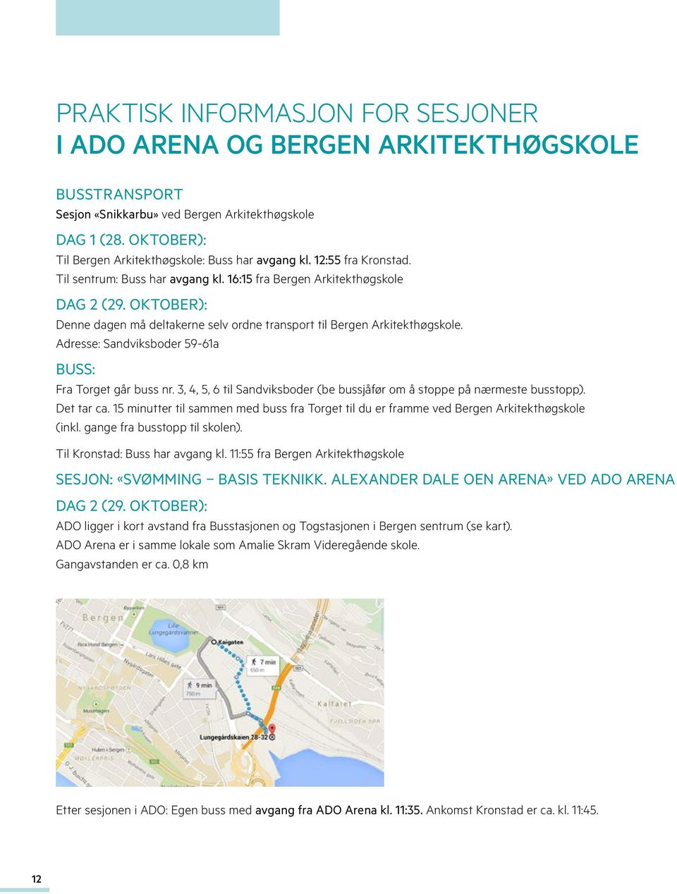 OKTOBER): Denne dagen må deltakerne selv ordne transport til Bergen Arkitekthøgskole. Adresse: Sandviksboder 59-61a BUSS: Fra Torget går buss nr.