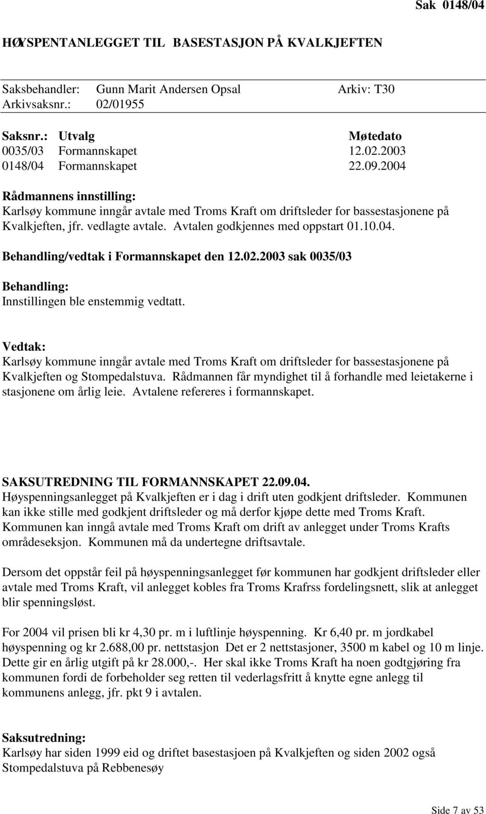 02.2003 sak 0035/03 Behandling: Innstillingen ble enstemmig vedtatt. Vedtak: Karlsøy kommune inngår avtale med Troms Kraft om driftsleder for bassestasjonene på Kvalkjeften og Stompedalstuva.