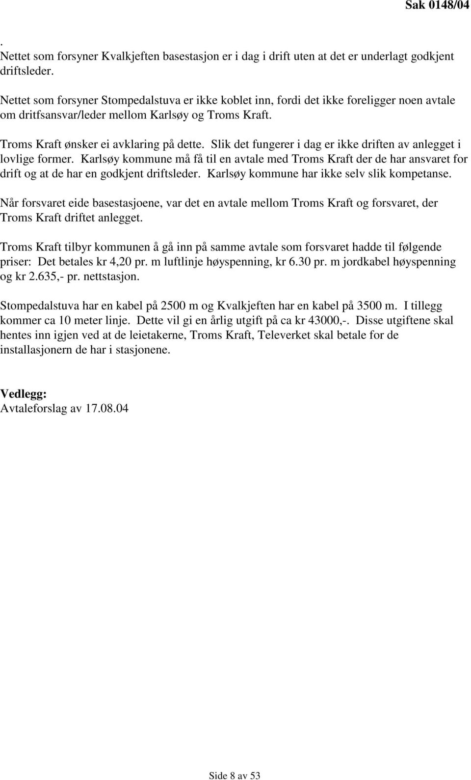 Slik det fungerer i dag er ikke driften av anlegget i lovlige former. Karlsøy kommune må få til en avtale med Troms Kraft der de har ansvaret for drift og at de har en godkjent driftsleder.