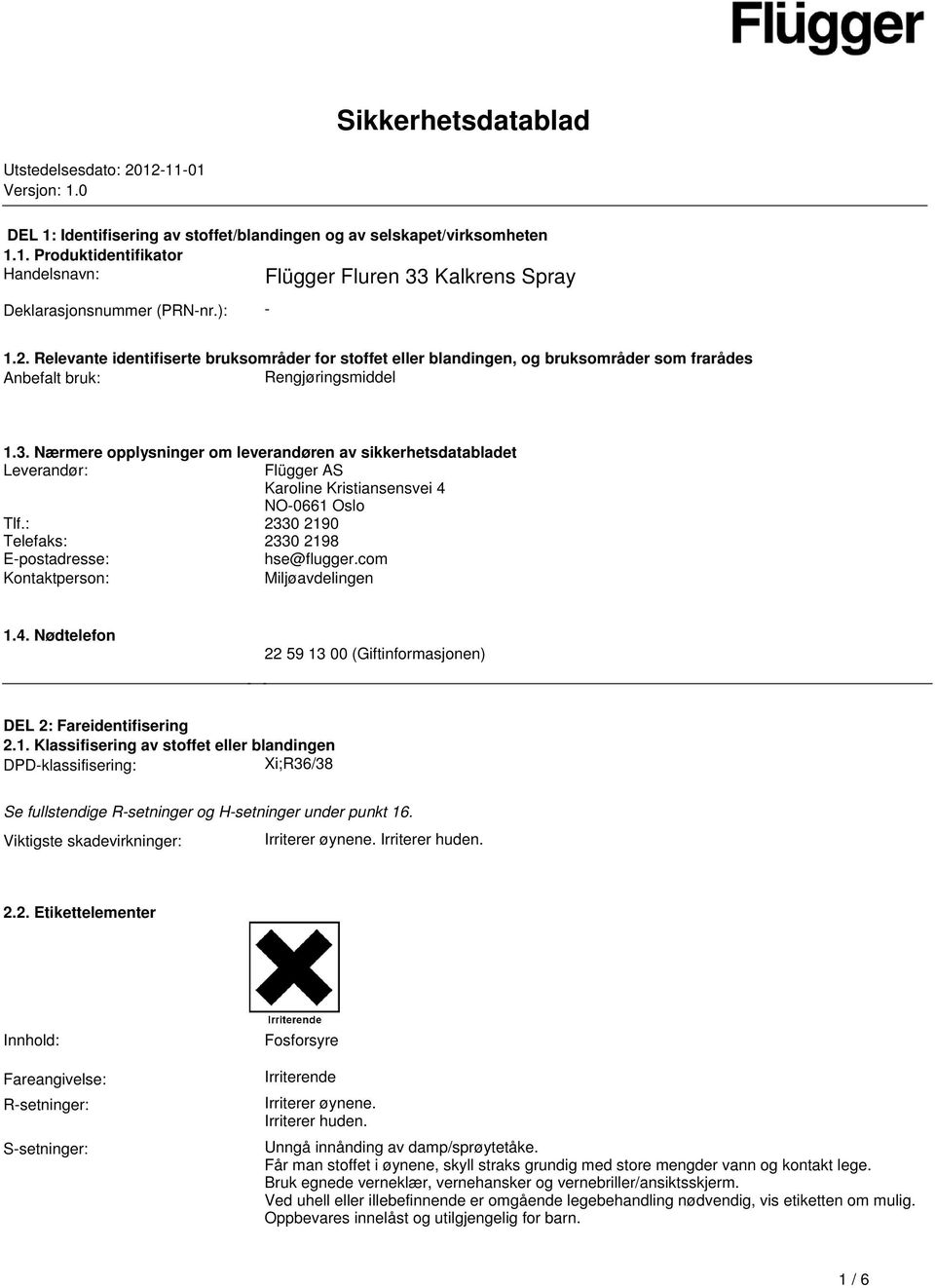 leverandøren av sikkerhetsdatabladet Leverandør: Flügger AS Karoline Kristiansensvei 4 NO-0661 Oslo Tlf: 2330 2190 Telefaks: 2330 2198 E-postadresse: hse@fluggercom Kontaktperson: Miljøavdelingen 14