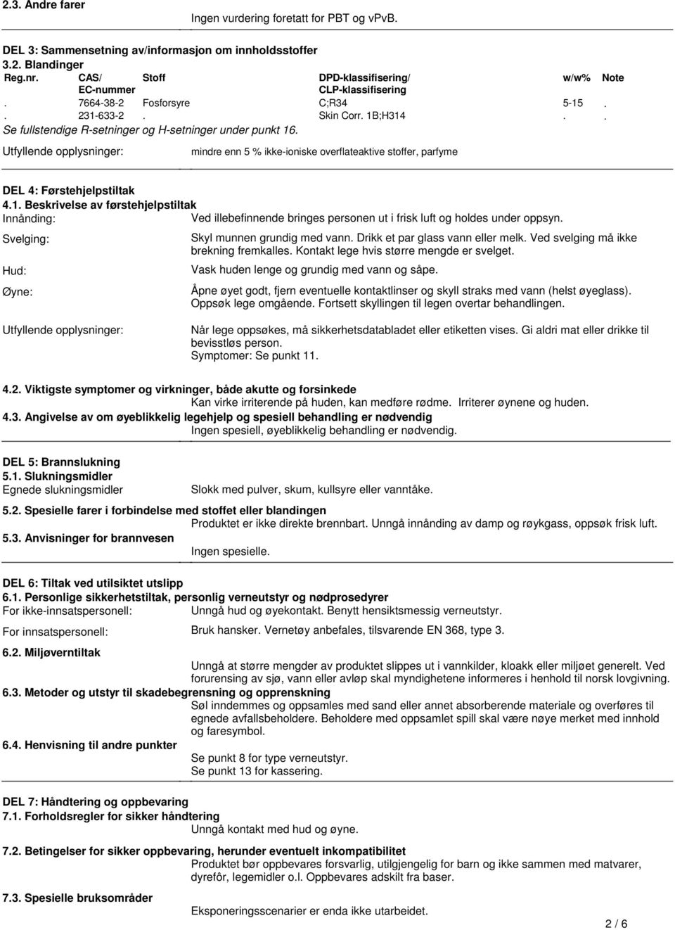 w/w% 5-15 Note DEL 4: Førstehjelpstiltak 41 Beskrivelse av førstehjelpstiltak Innånding: Ved illebefinnende bringes personen ut i frisk luft og holdes under oppsyn Svelging: Hud: Øyne: Skyl munnen