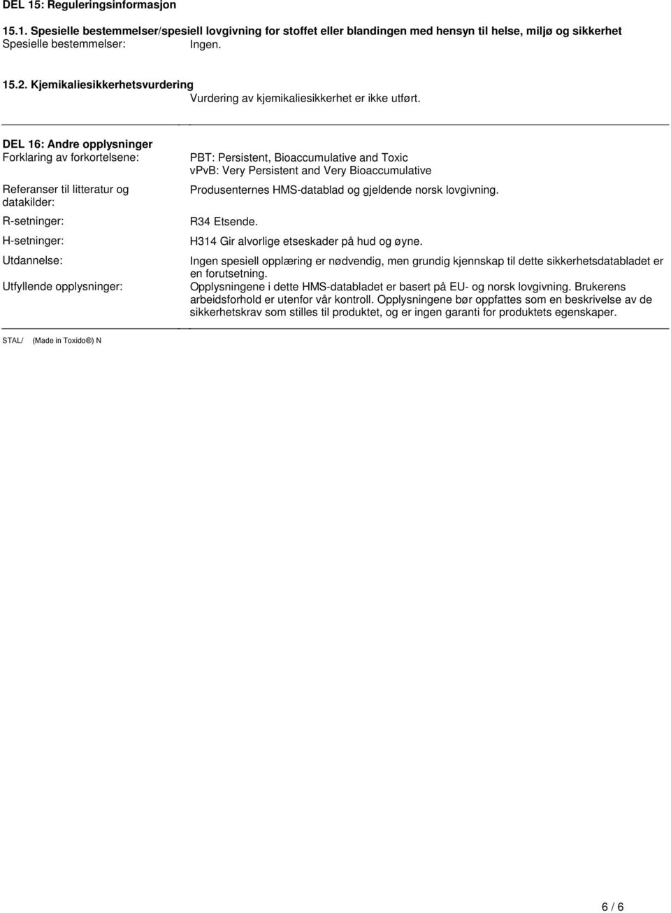 H-setninger: Utdannelse: Utfyllende opplysninger: PBT: Persistent, Bioaccumulative and Toxic vpvb: Very Persistent and Very Bioaccumulative Produsenternes HMS-datablad og gjeldende norsk lovgivning