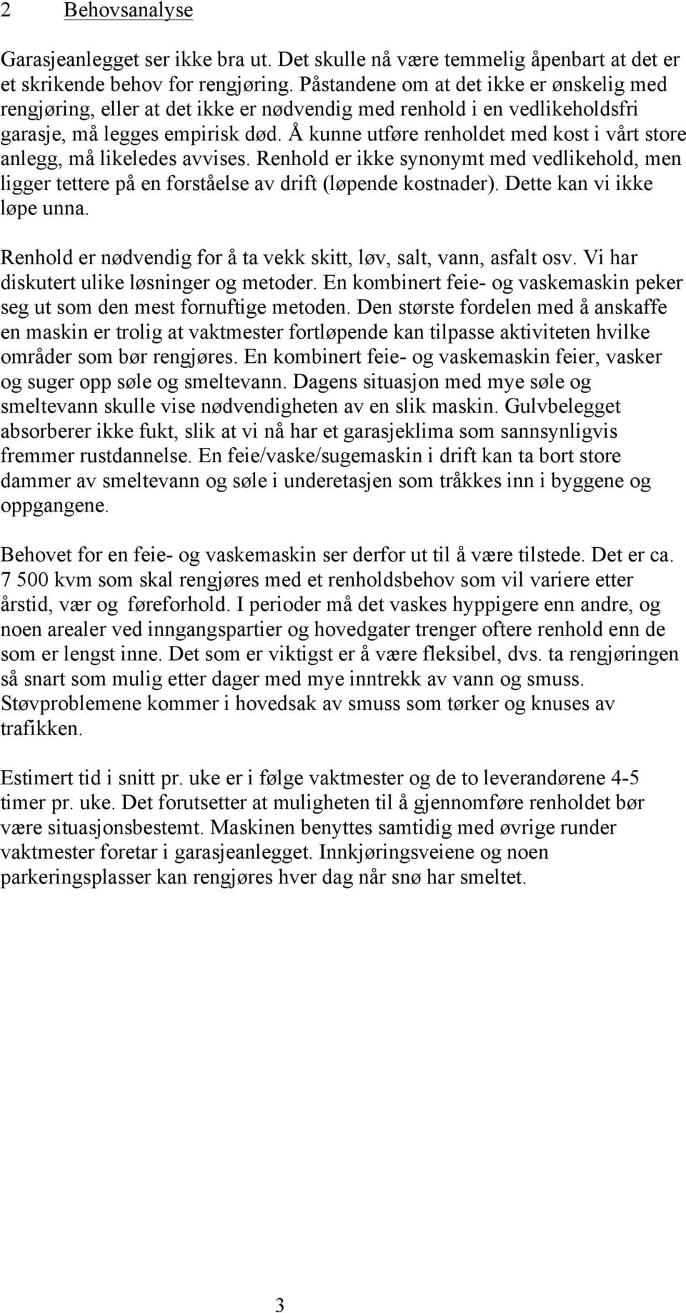 Å kunne utføre renholdet med kost i vårt store anlegg, må likeledes avvises. Renhold er ikke synonymt med vedlikehold, men ligger tettere på en forståelse av drift (løpende kostnader).