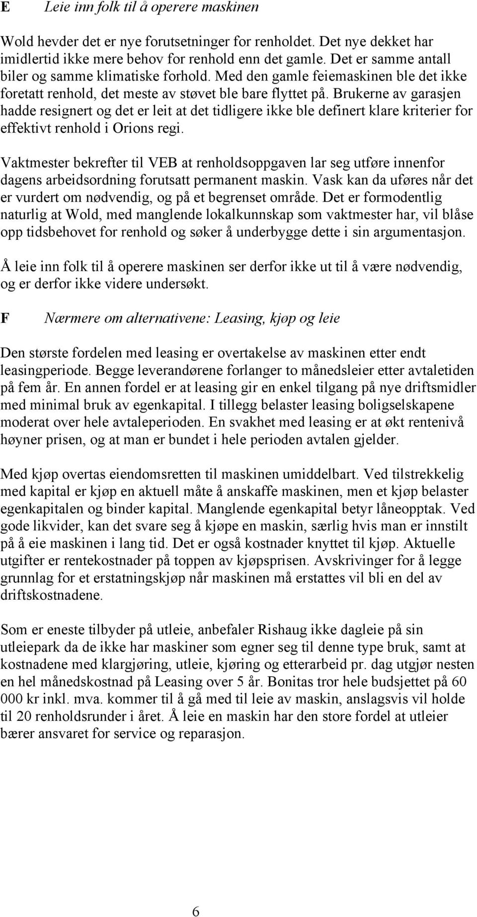 Brukerne av garasjen hadde resignert og det er leit at det tidligere ikke ble definert klare kriterier for effektivt renhold i Orions regi.