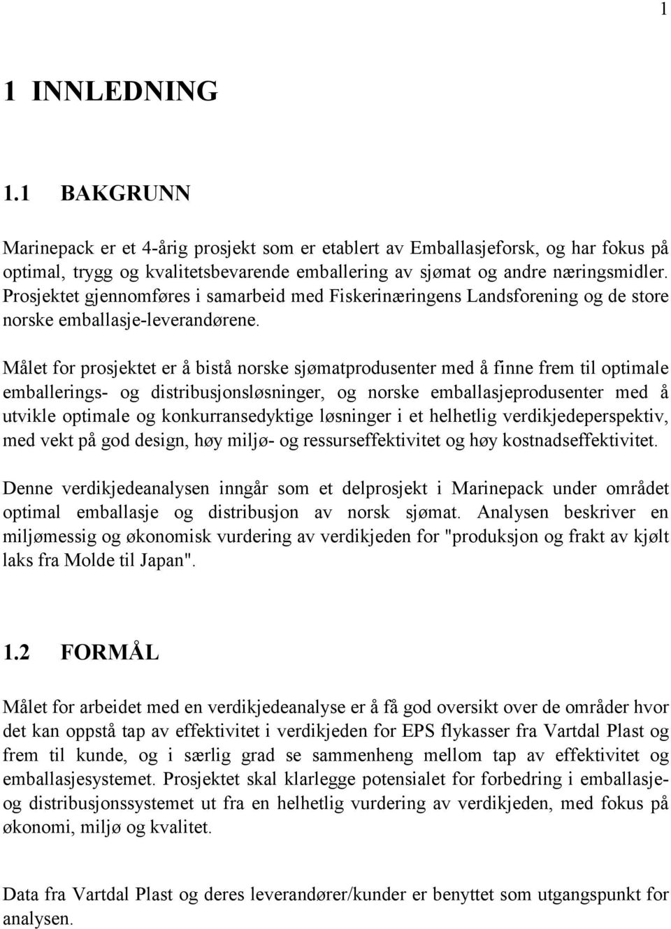 Målet for prosjektet er å bistå norske sjømatprodusenter med å finne frem til optimale emballerings- og distribusjonsløsninger, og norske emballasjeprodusenter med å utvikle optimale og