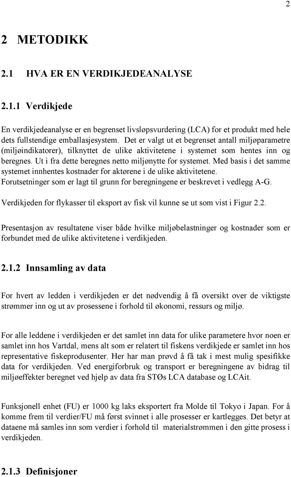 Med basis i det samme systemet innhentes kostnader for aktørene i de ulike aktivitetene. Forutsetninger som er lagt til grunn for beregningene er beskrevet i vedlegg A-G.