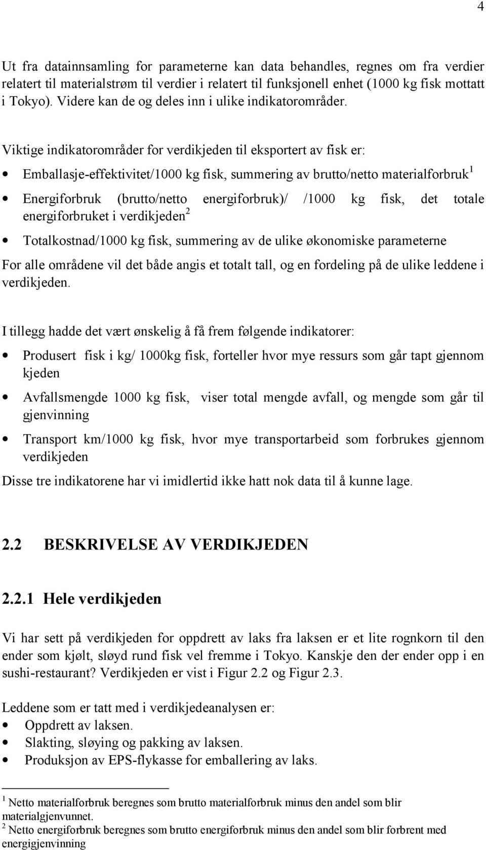 Viktige indikatorområder for verdikjeden til eksportert av fisk er: Emballasje-effektivitet/1000 kg fisk, summering av brutto/netto materialforbruk 1 Energiforbruk (brutto/netto energiforbruk)/ /1000