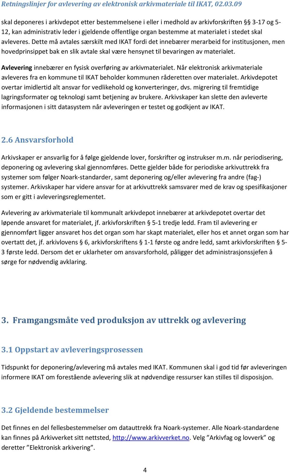 Avlevering innebærer en fysisk overføring av arkivmaterialet. Når elektronisk arkivmateriale avleveres fra en kommune til IKAT beholder kommunen råderetten over materialet.