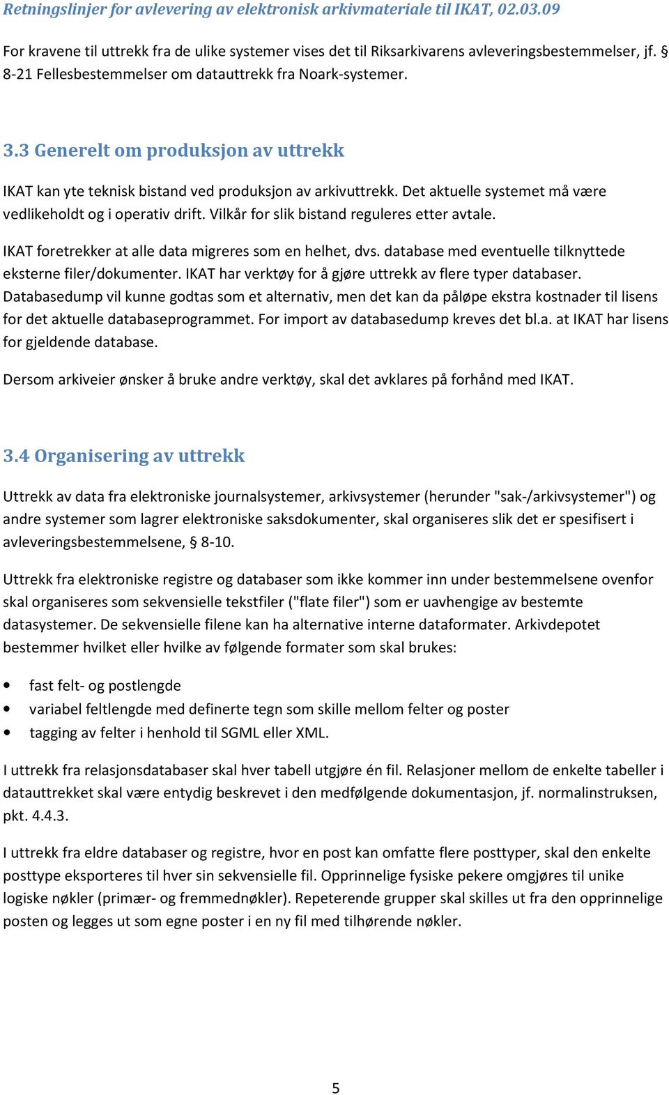 Vilkår for slik bistand reguleres etter avtale. IKAT foretrekker at alle data migreres som en helhet, dvs. database med eventuelle tilknyttede eksterne filer/dokumenter.