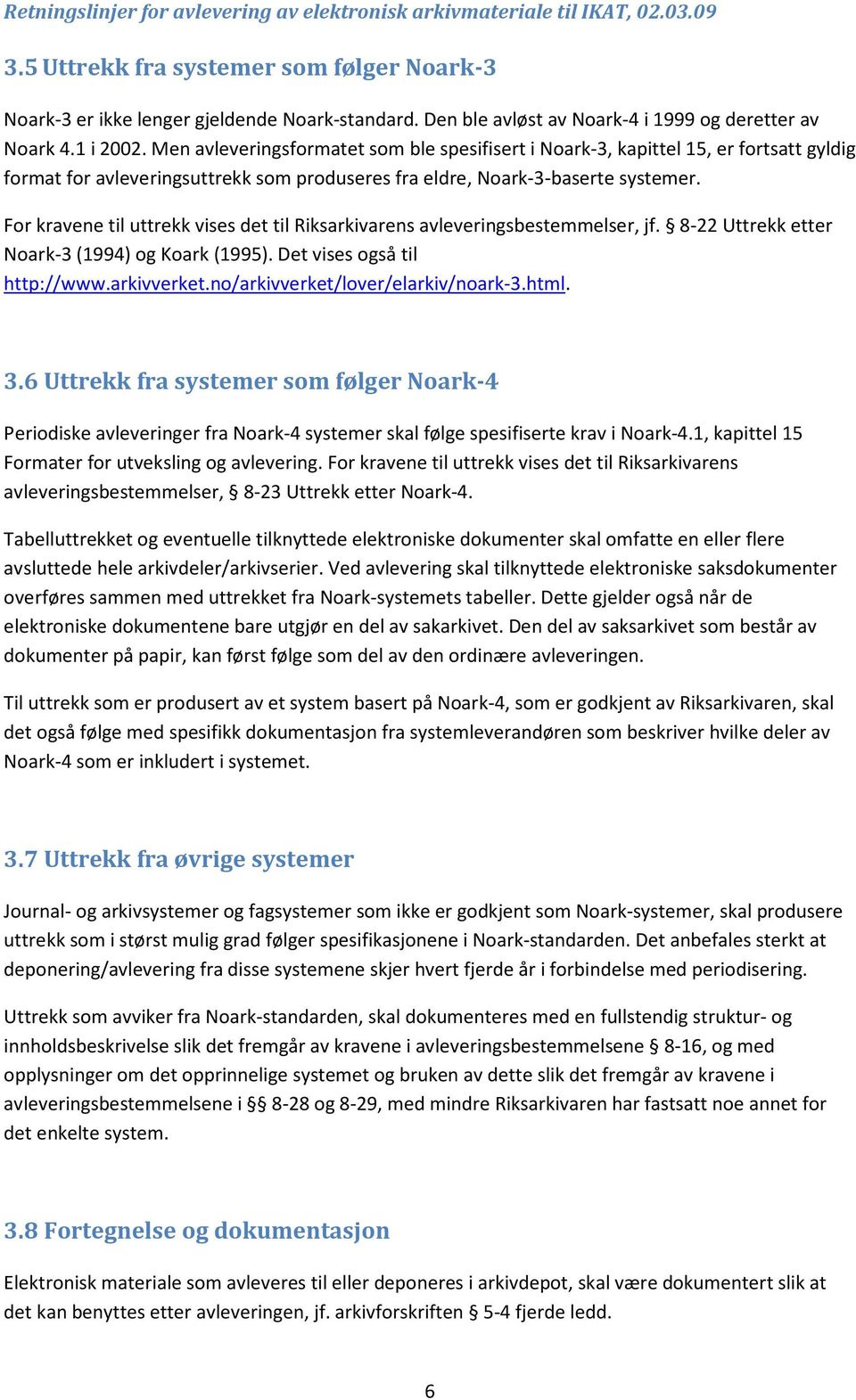 For kravene til uttrekk vises det til Riksarkivarens avleveringsbestemmelser, jf. 8-22 Uttrekk etter Noark-3 (1994) og Koark (1995). Det vises også til http://www.arkivverket.