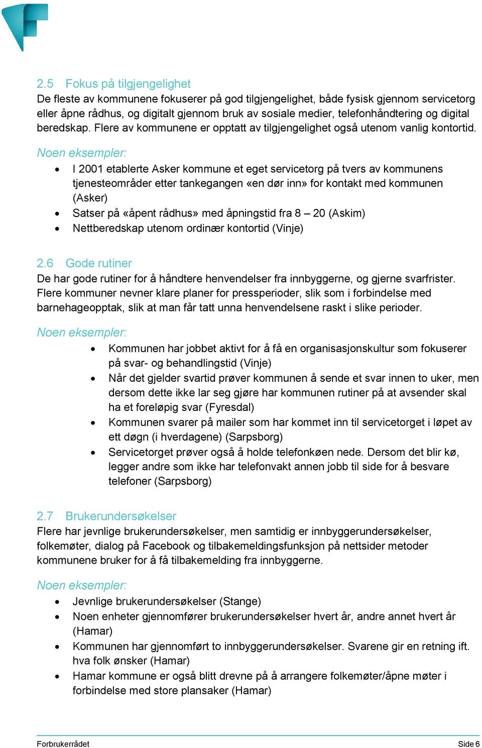 I 2001 etablerte Asker kommune et eget servicetorg på tvers av kommunens tjenesteområder etter tankegangen «en dør inn» for kontakt med kommunen (Asker) Satser på «åpent rådhus» med åpningstid fra 8