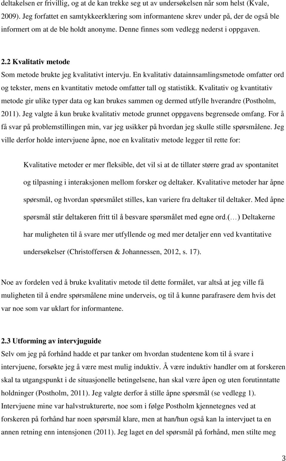 2 Kvalitativ metode Som metode brukte jeg kvalitativt intervju. En kvalitativ datainnsamlingsmetode omfatter ord og tekster, mens en kvantitativ metode omfatter tall og statistikk.